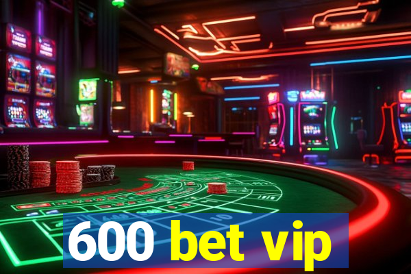 600 bet vip